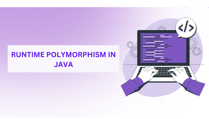 RUNTIME POLYMORPHISM IN JAVA