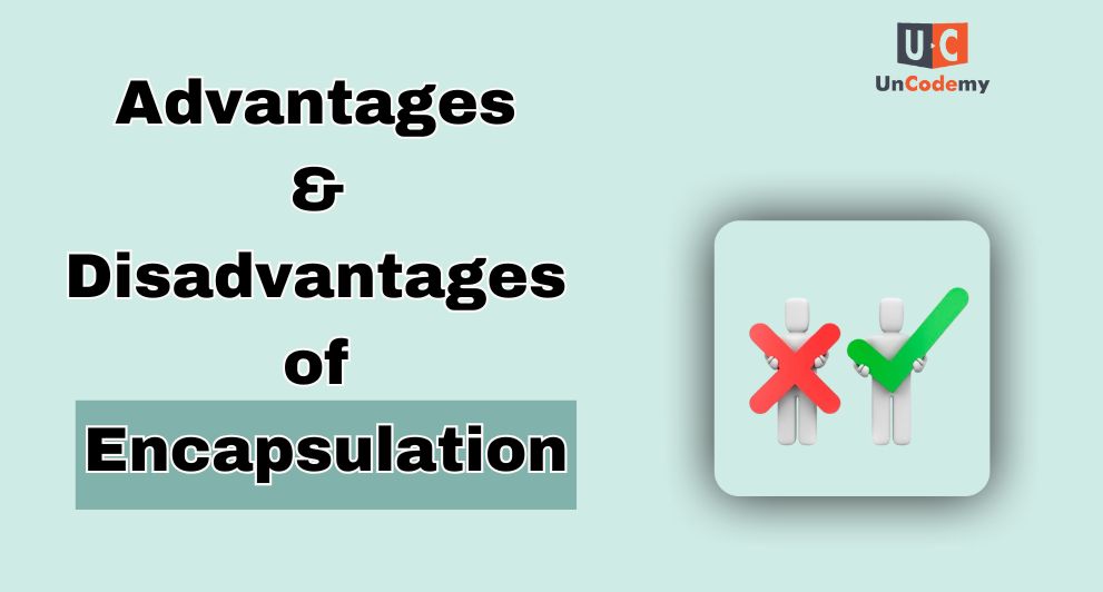 Advantages & Disadvantages of Encapsulation